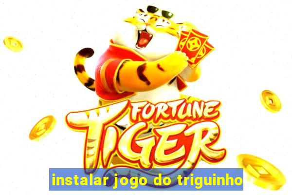 instalar jogo do triguinho